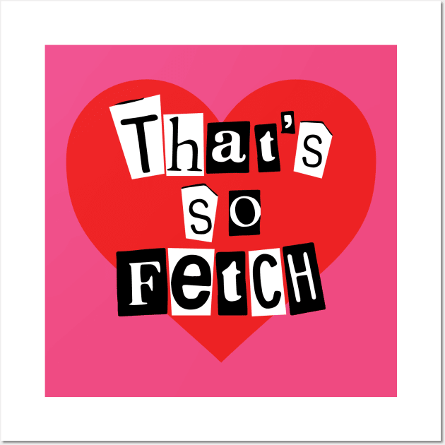 That's So Fetch! Mean Girls Wall Art by tvshirts